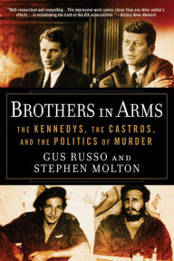 Title: Brothers in Arms: The Kennedys, the Castros, and the Politics of Murder, Author: Gus Russo