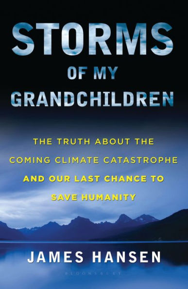 Storms of My Grandchildren: The Truth about the Coming Climate Catastrophe and Our Last Chance to Save Humanity