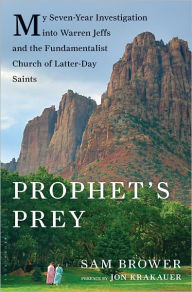 Prophet's Prey: My Seven-Year Investigation into Warren Jeffs and the Fundamentalist Church of Latter-Day Saints