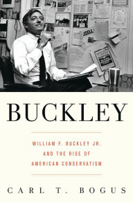 Title: Buckley: William F. Buckley Jr. and the Rise of American Conservatism, Author: Carl T. Bogus