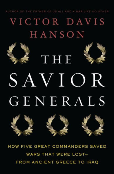 The Savior Generals: How Five Great Commanders Saved Wars That Were Lost - From Ancient Greece to Iraq