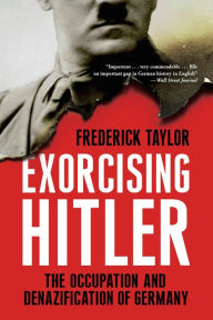 Title: Exorcising Hitler: The Occupation and Denazification of Germany, Author: Frederick Taylor