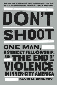 Title: Don't Shoot: One Man, a Street Fellowship, and the End of Violence in Inner-City America, Author: David M. Kennedy