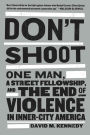 Don't Shoot: One Man, A Street Fellowship, and the End of Violence in Inner-City America