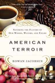 Title: American Terroir: Savoring the Flavors of Our Woods, Waters, and Fields, Author: Rowan Jacobsen