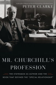 Title: Mr. Churchill's Profession: The Statesman as Author and the Book That Defined the 