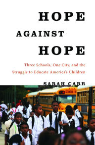Hope Against Hope: Three Schools, One City, and the Struggle to Educate America's Children