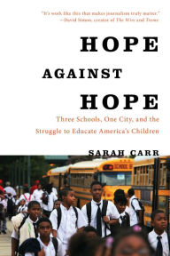 Title: Hope Against Hope: Three Schools, One City, and the Struggle to Educate America's Children, Author: Sarah Carr