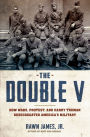 The Double V: How Wars, Protest, and Harry Truman Desegregated America's Military