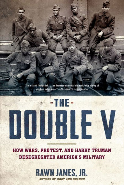 The Double V: How Wars, Protest, and Harry Truman Desegregated America's Military