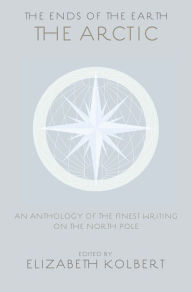 The Ends of the Earth: An Anthology of the Finest Writing on the Arctic and the Antarctic