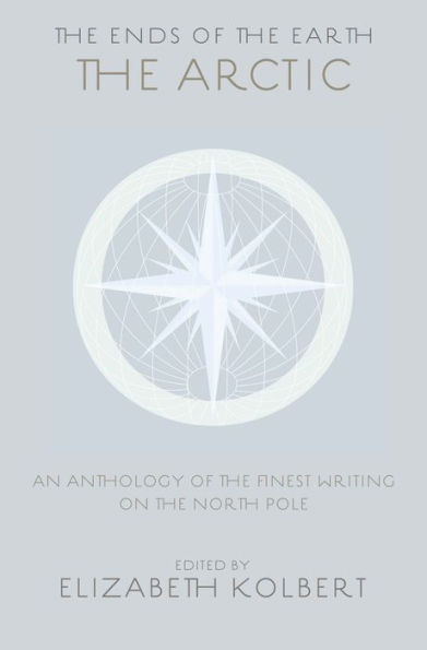 The Ends of the Earth: An Anthology of the Finest Writing on the Arctic and the Antarctic