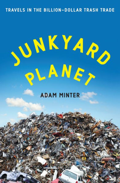 Junkyard Planet: Travels in the Billion-Dollar Trash Trade