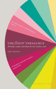 Title: The Flavor Thesaurus: A Compendium of Pairings, Recipes and Ideas for the Creative Cook, Author: Niki Segnit