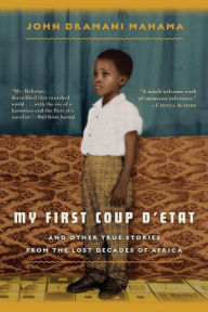 Title: My First Coup d'Etat: And Other True Stories from the Lost Decades of Africa, Author: John Dramani Mahama