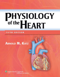 Title: Physiology of the Heart / Edition 5, Author: Arnold M. Katz MD