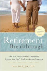 Retirement Breakthrough: The Safe, Secure Way to Guarenteed Income You Can't Outlive - in Any Economy