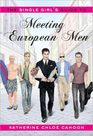 Title: The Single Girl's Guide to Meeting European Men, Author: Katherine Chloe Cahoon