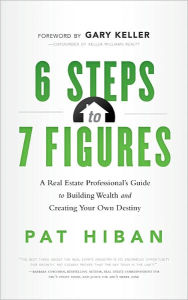 6 Steps to 7 Figures: A Real Estate Professional's Guide to Building Wealth and Creating Your Own Destiny
