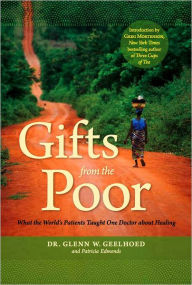 Title: Gifts from the Poor: What the World's Patients Taught One Doctor About Healing, Author: Dr. Glenn W. Geelhoed