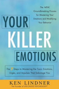 Title: Your Killer Emotions: The 7 Steps to Mastering the Toxic Emotions, Urges, and Impulses That Sabotage You, Author: Ken Lindner