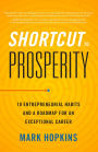 Shortcut to Prosperity: 10 Entrepreneurial Habits and a Roadmap for an Exceptional Career