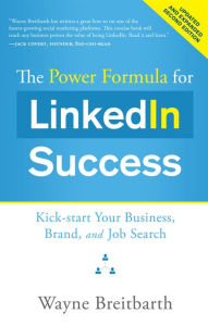 The Power Formula for LinkedIn Success (Second Edition - Entirely Revised): Kick-start Your Business, Brand, and Job Search