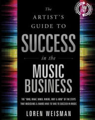 The Artist's Guide to Success in the Music Business: The