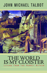 Title: The World Is My Cloister: Living from the Hermit Within, Author: John Talbot