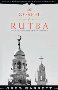 Title: The Gospel of Rutba: War, Peace, and the Good Samaritan Story in Iraq, Author: Greg Barrett