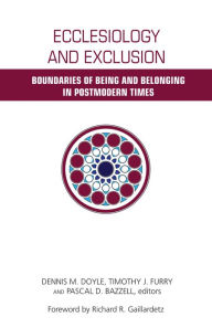 Title: Ecclesiology and Exclusion: Boundaries of Being and Belonging in Postmodern Times, Author: Dennis M. Doyle