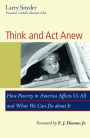 Think and Act Anew : How Poverty in America Affects Us All and What We Can Do about It