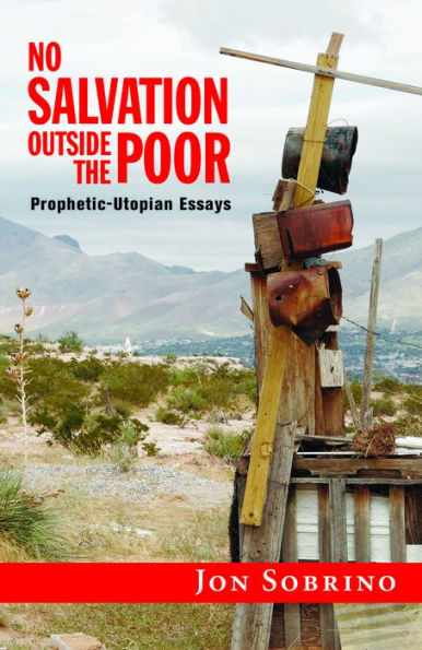 No Salvation Outside the Poor : Prophetic-Utopian Essays
