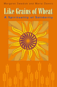 Title: Like Grains of Wheat: A Spirituality of Solidarity, Author: Margaret Swedish