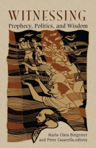 Title: Witnessing: Prophecy, Politics, and Wisdom, Author: Maria Clara Bingemer