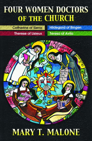 Four Women Doctors of the Church : Hildegard of Bingen, Catherine of Siena, Teresa of Avila, Therese of Lisieux