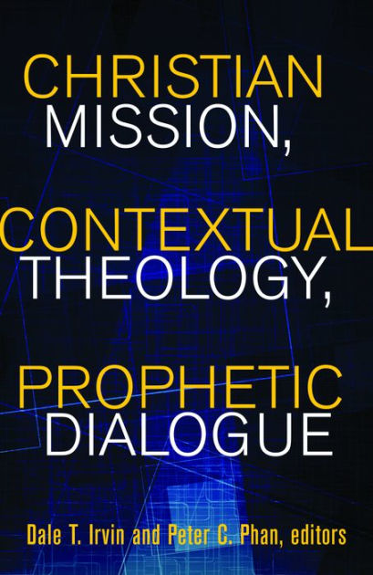 Christian Mission, Contextual Theology, Prophetic Dialogue : Essays In ...