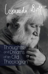 Title: Thoughts and Dreams of an Old Theologian, Author: Leonardo Boff