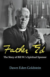 Title: Father Ed: The Story of Bill W.'s Spiritual Sponsor, Author: Dawn Eden Goldstein