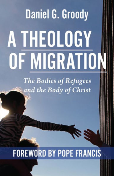 A Theology of Migration : The Bodies of Refugees and the Body of Christ