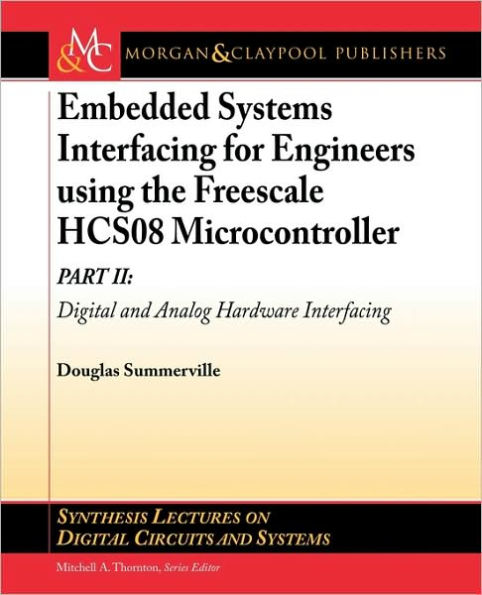 Embedded Systems Interfacing for Engineers Using the Freescale HCS08 Microcontroller: Part II: Digital and Analog Hardware Interfacing / Edition 1