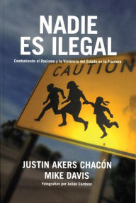 Title: Nadie es ilegal: Combatiendo el Racismo y la Violencia de Estado en la Frontera, Author: Mike Davis