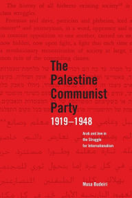 Title: The Palestine Communist Party 1919-1948: Arab and Jew in the Struggle for Internationalism, Author: Musa Budeiri