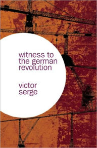 Title: Witness to the German Revolution, Author: Victor Serge