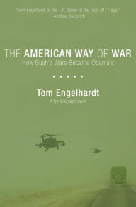Title: The American Way of War: How Bush's Wars Became Obama's, Author: Tom Engelhardt
