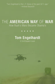 Title: The American Way of War: How Bush's Wars Became Obama's, Author: Tom Engelhardt