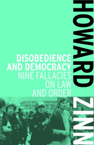 Title: Disobedience and Democracy: Nine Fallacies on Law and Order, Author: Howard Zinn