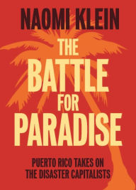 Title: The Battle for Paradise: Puerto Rico Takes on the Disaster Capitalists, Author: Naomi  Klein