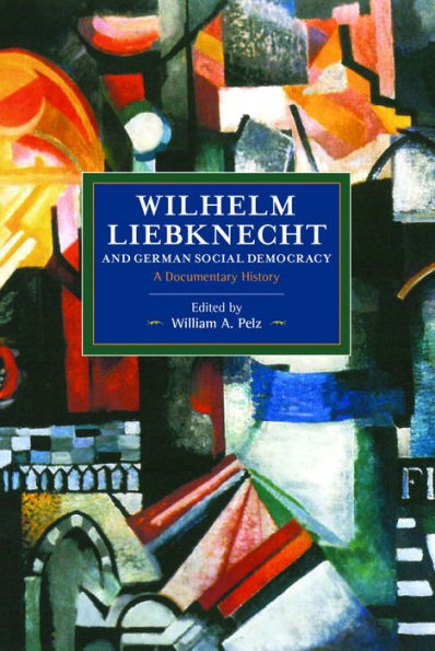 Wilhelm Liebknecht and German Social Democracy: A Documentary History