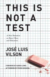 Title: This Is Not A Test: A New Narrative on Race, Class, and Education, Author: José Vilson